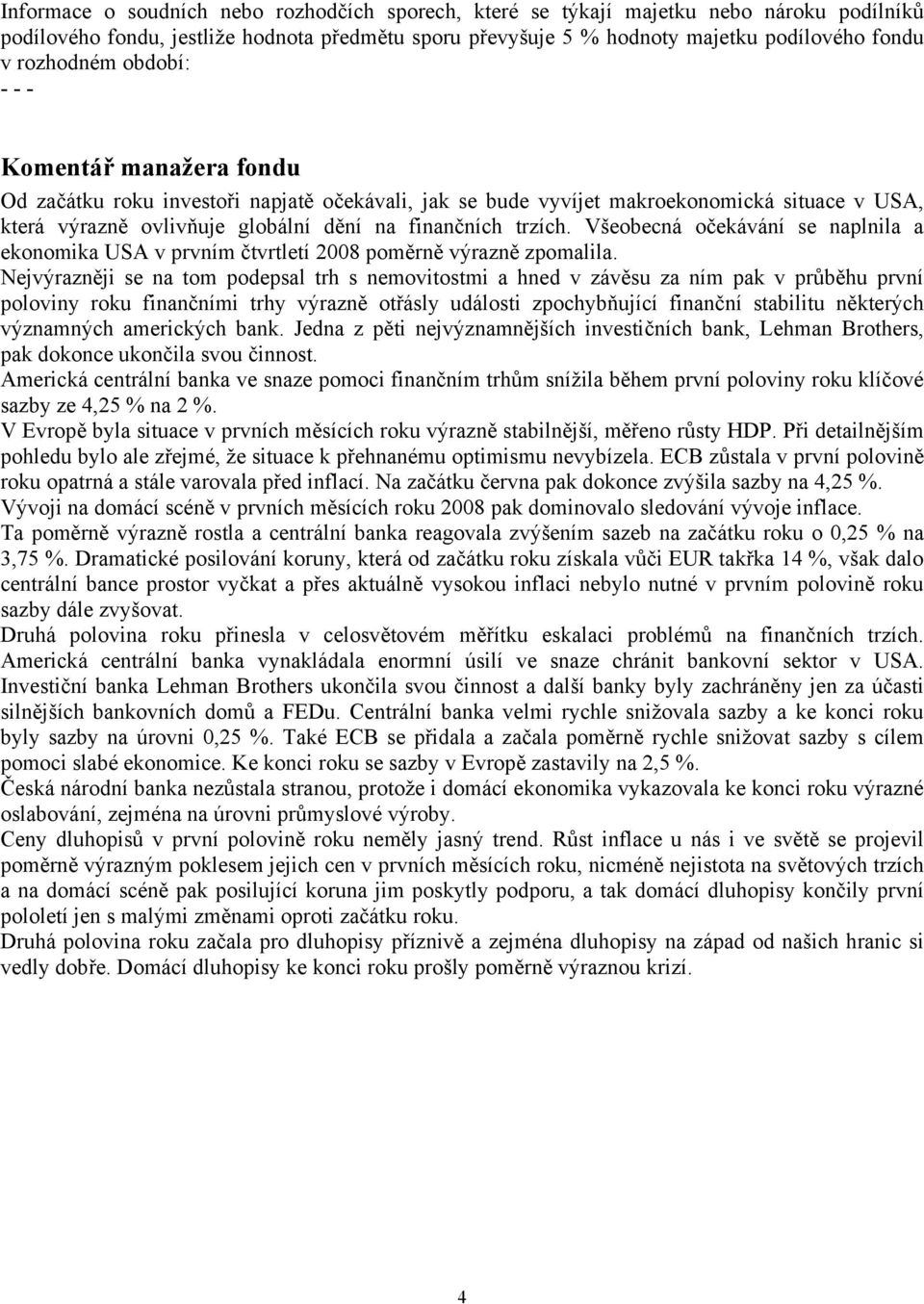 trzích. Všeobecná očekávání se naplnila a ekonomika USA v prvním čtvrtletí 2008 poměrně výrazně zpomalila.