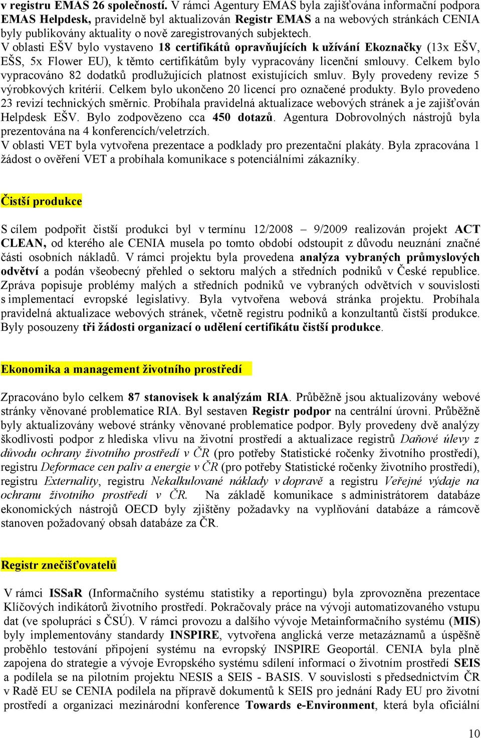 subjektech. V oblasti EŠV bylo vystaveno 18 certifikátů opravňujících k užívání Ekoznačky (13x EŠV, EŠS, 5x Flower EU), k těmto certifikátům byly vypracovány licenční smlouvy.