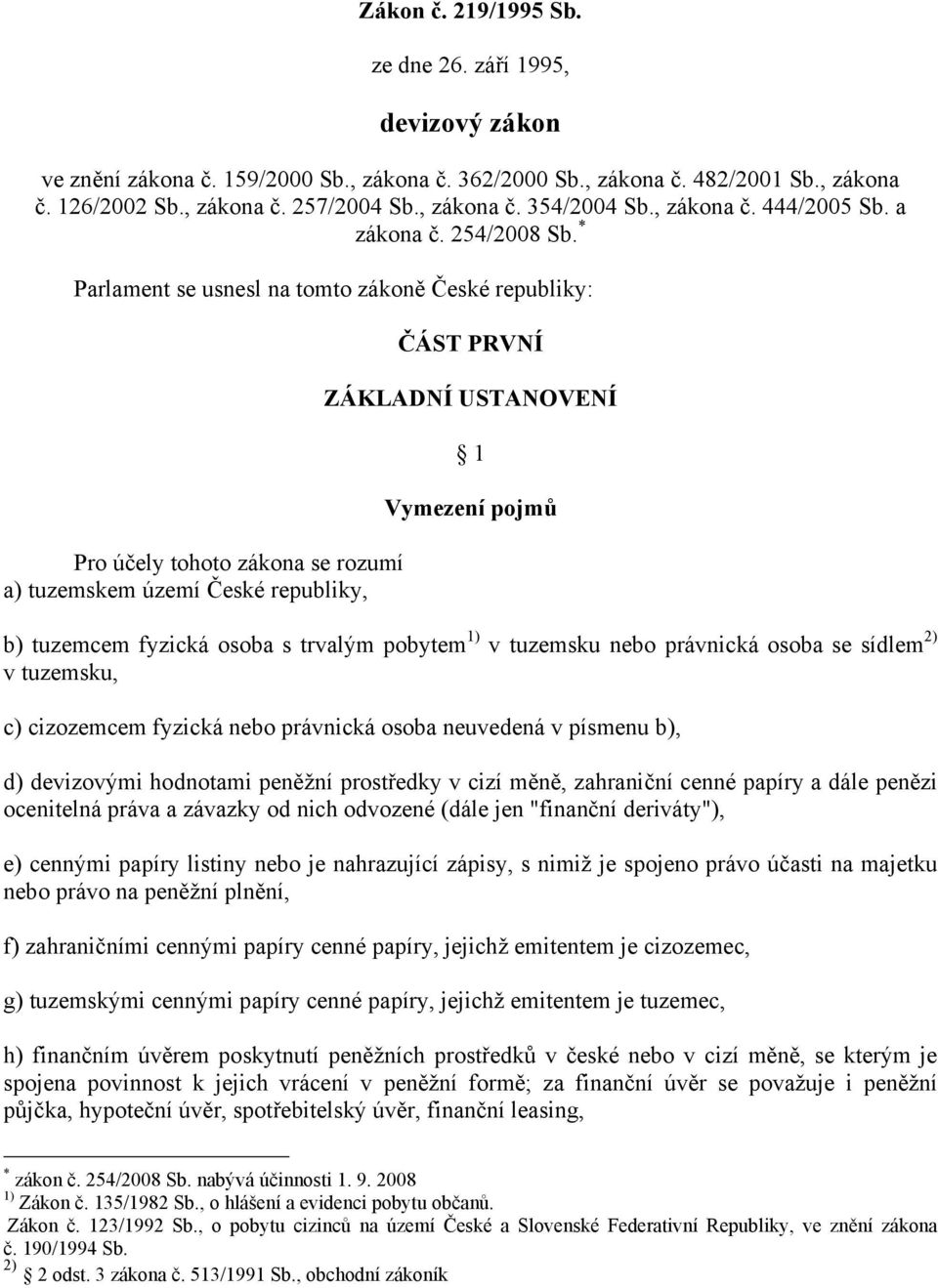 * Parlament se usnesl na tomto zákoně České republiky: Pro účely tohoto zákona se rozumí a) tuzemskem území České republiky, ČÁST PRVNÍ ZÁKLADNÍ USTANOVENÍ 1 Vymezení pojmů b) tuzemcem fyzická osoba