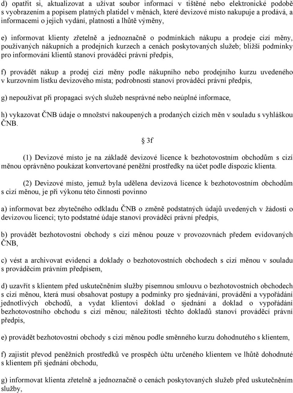 služeb; bližší podmínky pro informování klientů stanoví prováděcí právní předpis, f) provádět nákup a prodej cizí měny podle nákupního nebo prodejního kurzu uvedeného v kurzovním lístku devizového