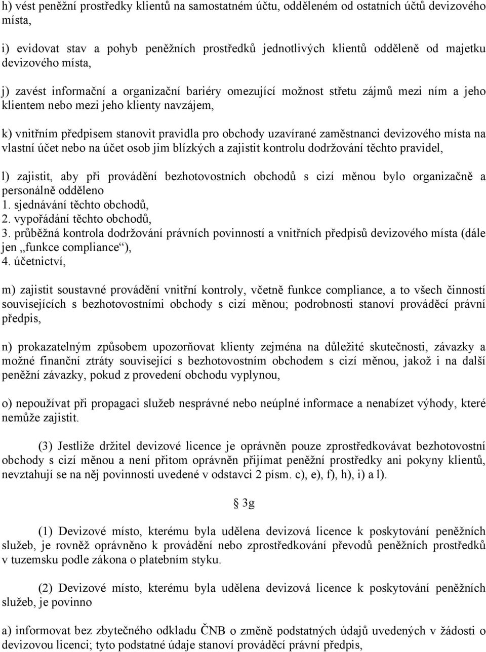 uzavírané zaměstnanci devizového místa na vlastní účet nebo na účet osob jim blízkých a zajistit kontrolu dodržování těchto pravidel, l) zajistit, aby při provádění bezhotovostních obchodů s cizí