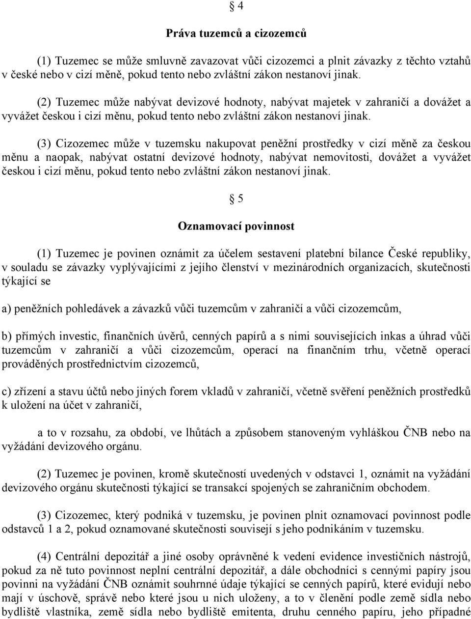 (3) Cizozemec může v tuzemsku nakupovat peněžní prostředky v cizí měně za českou měnu a naopak, nabývat ostatní devizové hodnoty, nabývat nemovitosti, dovážet a vyvážet českou i cizí měnu, pokud