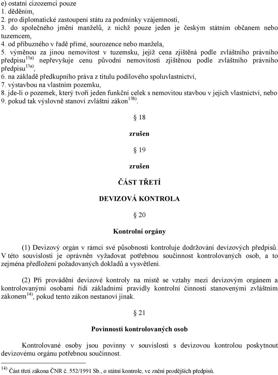 výměnou za jinou nemovitost v tuzemsku, jejíž cena zjištěná podle zvláštního právního předpisu 13a) nepřevyšuje cenu původní nemovitosti zjištěnou podle zvláštního právního předpisu 13a), 6.