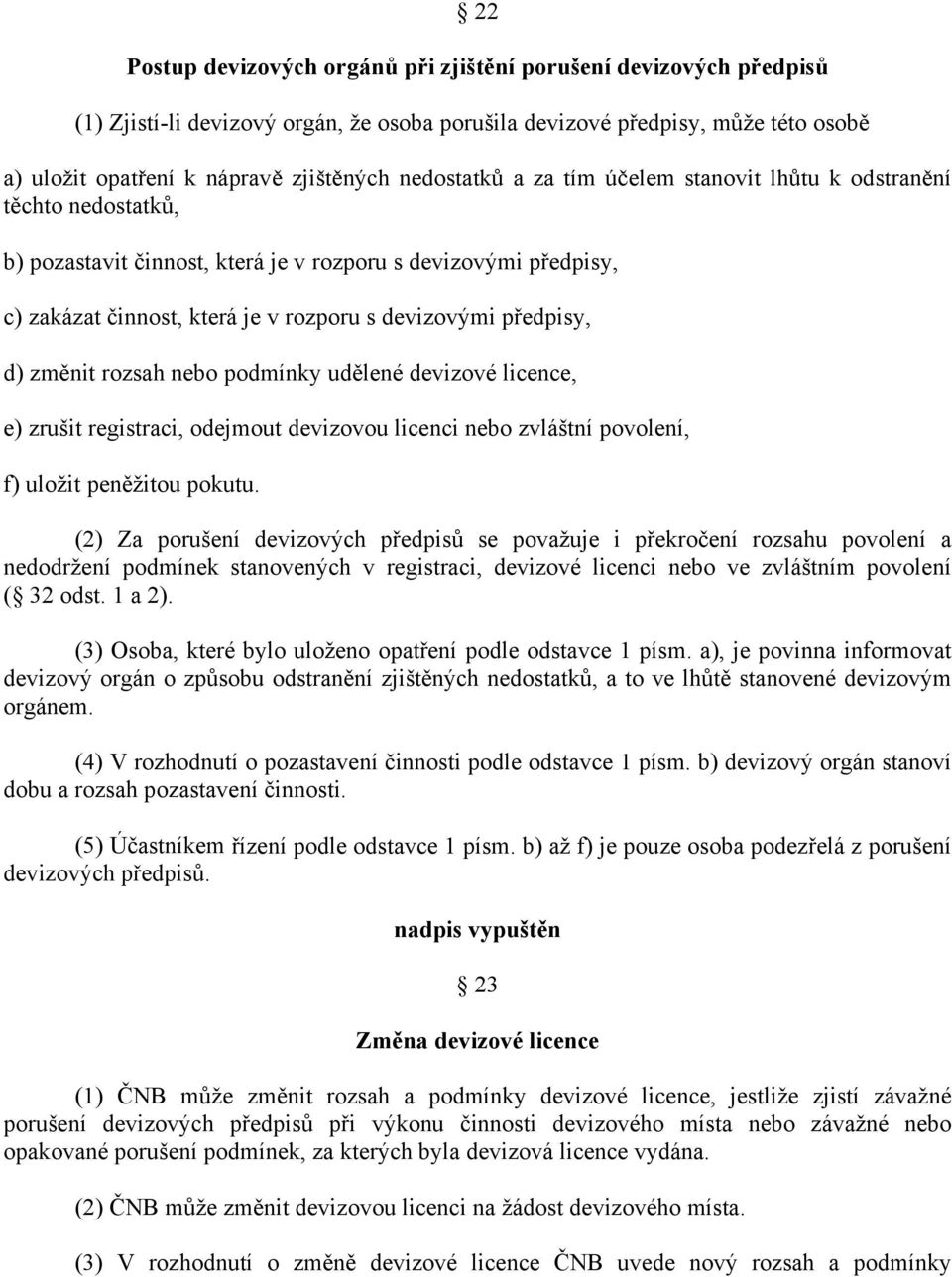 předpisy, d) změnit rozsah nebo podmínky udělené devizové licence, e) zrušit registraci, odejmout devizovou licenci nebo zvláštní povolení, f) uložit peněžitou pokutu.