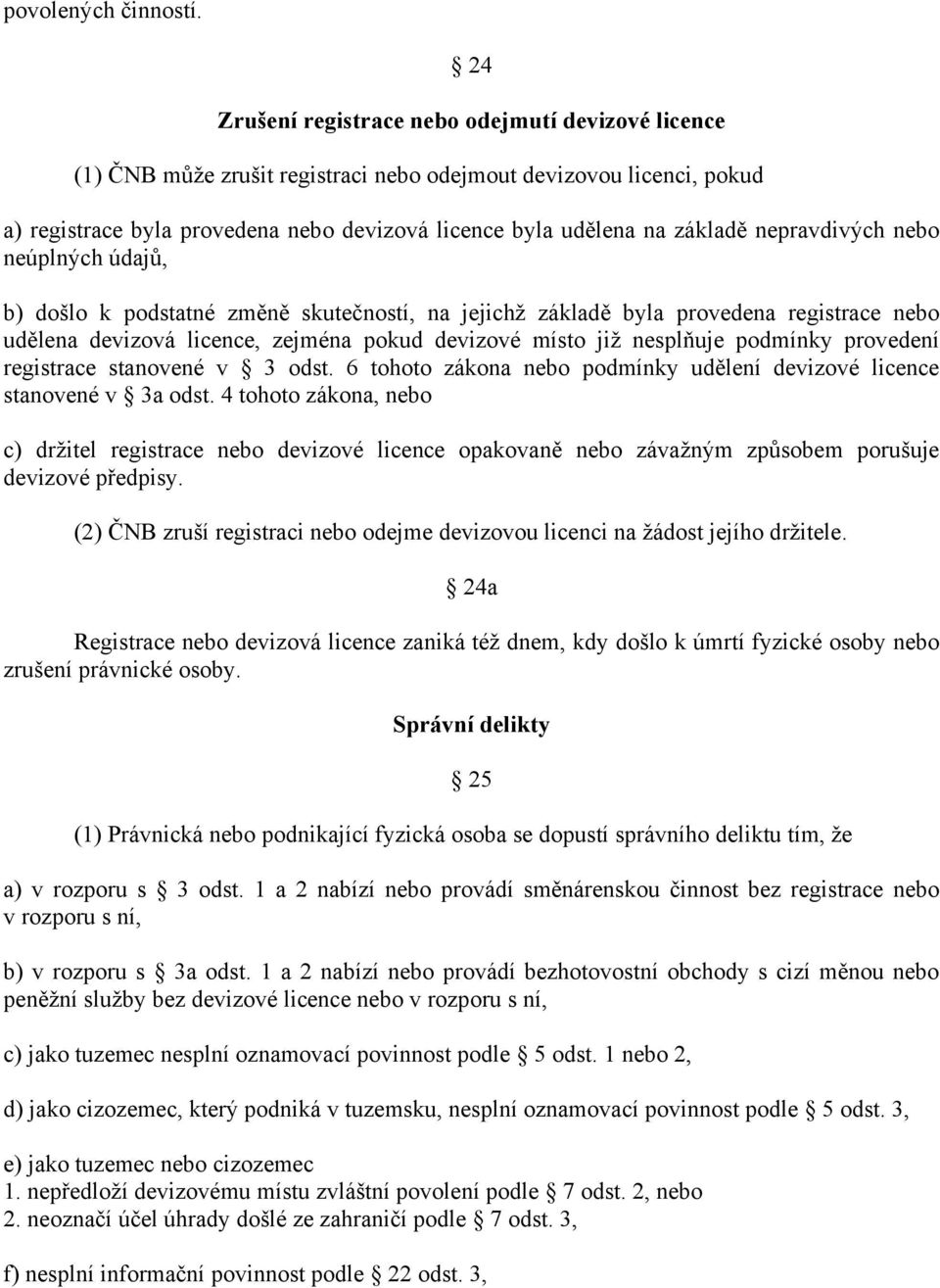 nepravdivých nebo neúplných údajů, b) došlo k podstatné změně skutečností, na jejichž základě byla provedena registrace nebo udělena devizová licence, zejména pokud devizové místo již nesplňuje