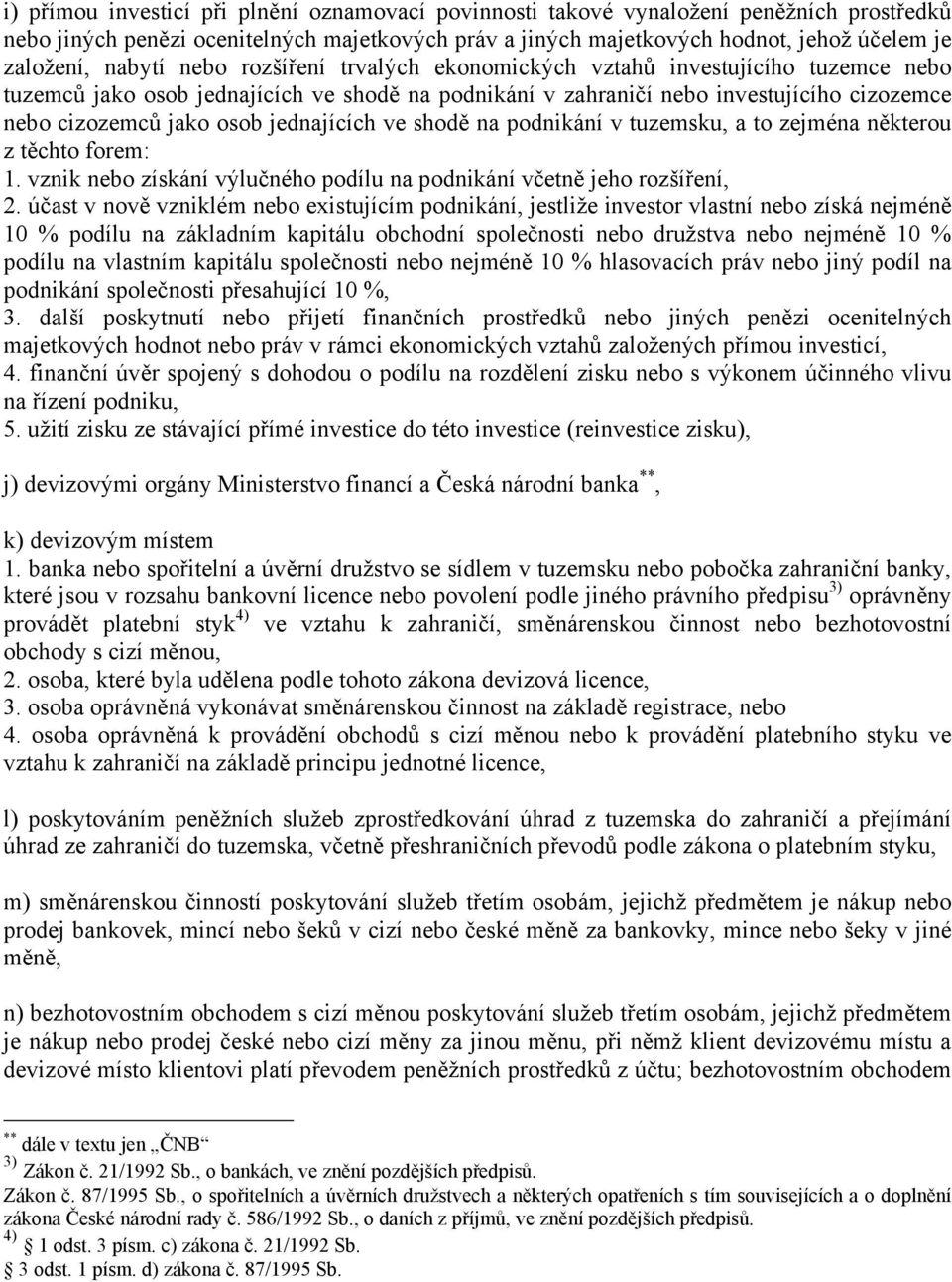 jednajících ve shodě na podnikání v tuzemsku, a to zejména některou z těchto forem: 1. vznik nebo získání výlučného podílu na podnikání včetně jeho rozšíření, 2.