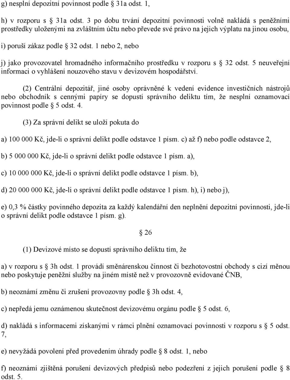 1 nebo 2, nebo j) jako provozovatel hromadného informačního prostředku v rozporu s 32 odst. 5 neuveřejní informaci o vyhlášení nouzového stavu v devizovém hospodářství.