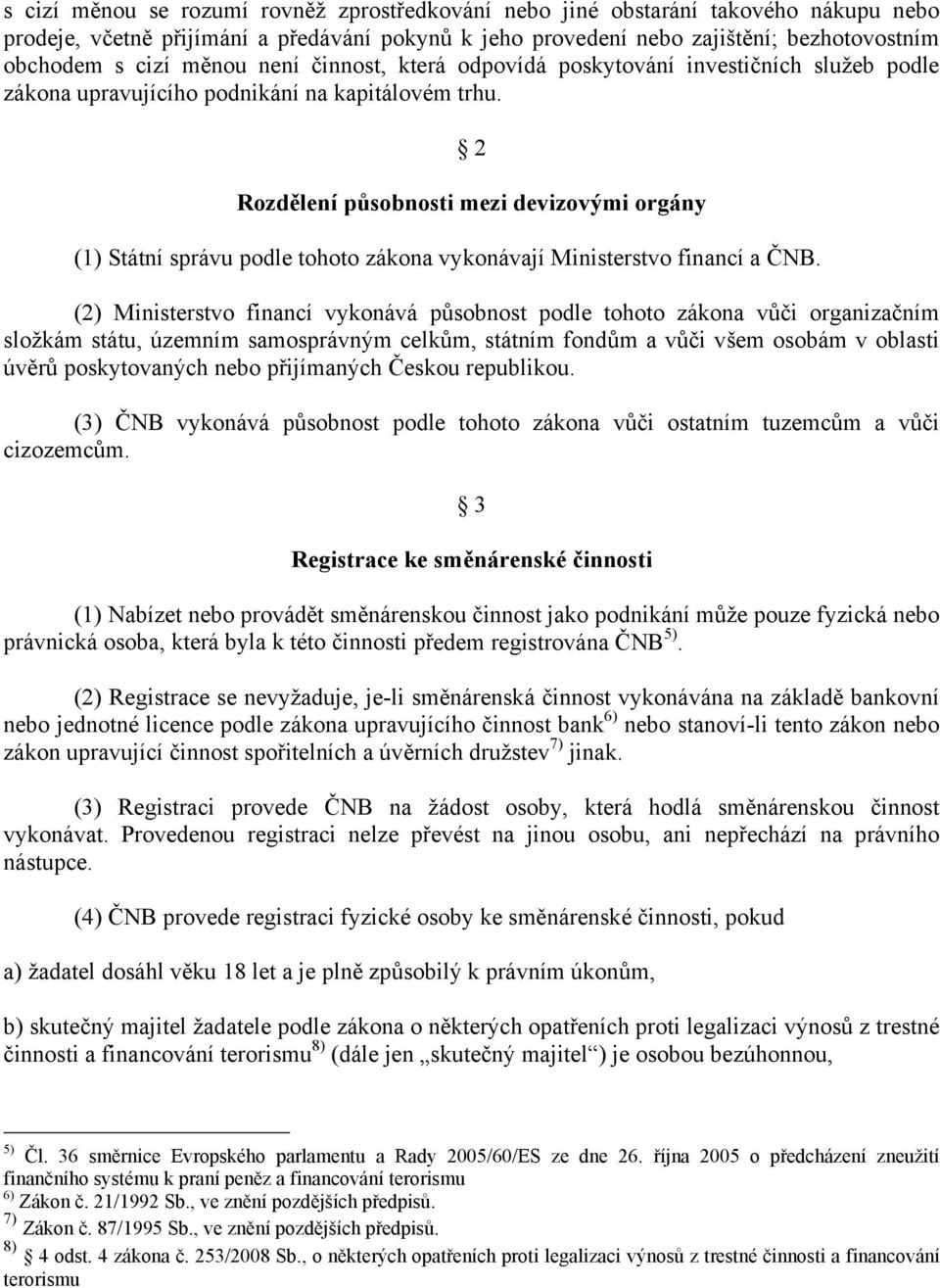 2 Rozdělení působnosti mezi devizovými orgány (1) Státní správu podle tohoto zákona vykonávají Ministerstvo financí a ČNB.