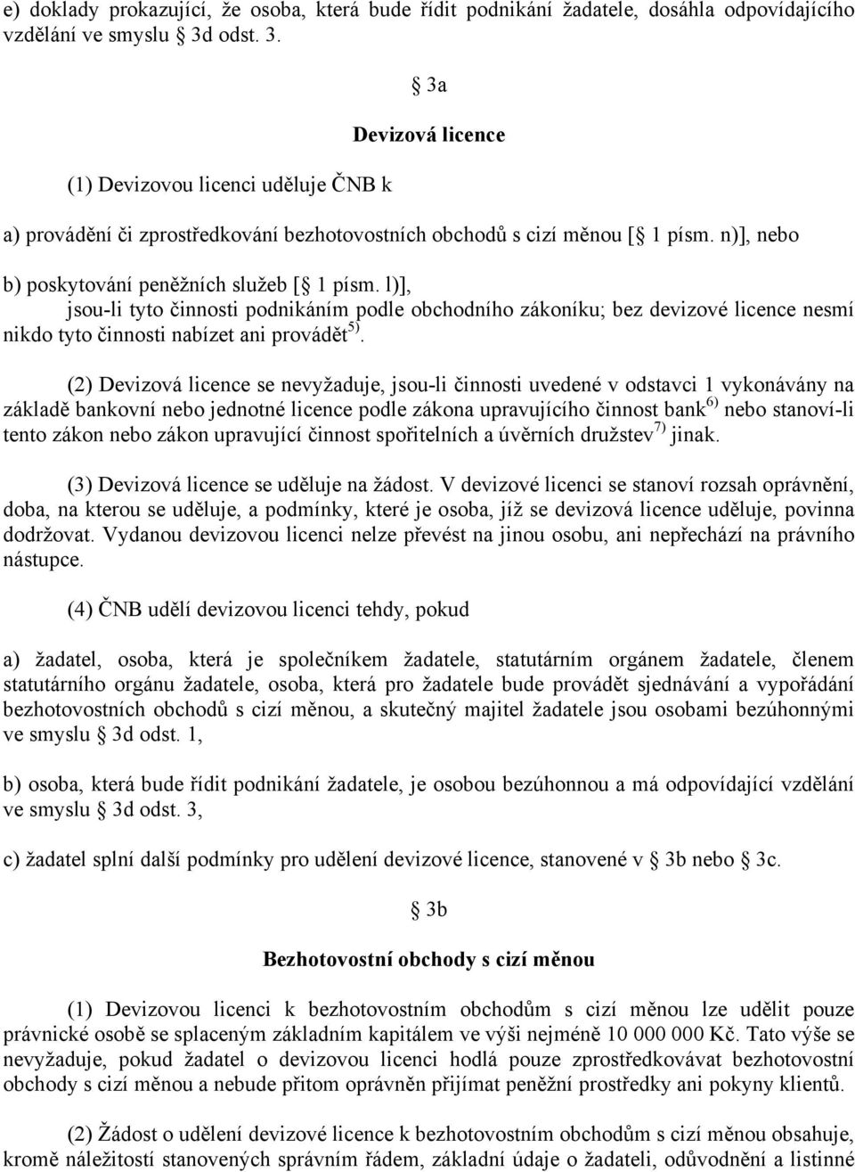 l)], jsou-li tyto činnosti podnikáním podle obchodního zákoníku; bez devizové licence nesmí nikdo tyto činnosti nabízet ani provádět 5).