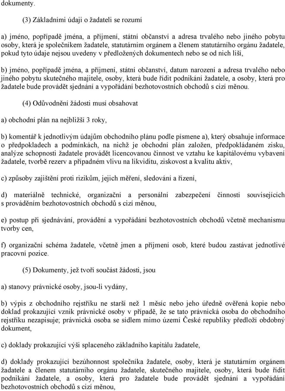 členem statutárního orgánu žadatele, pokud tyto údaje nejsou uvedeny v předložených dokumentech nebo se od nich liší, b) jméno, popřípadě jména, a příjmení, státní občanství, datum narození a adresa