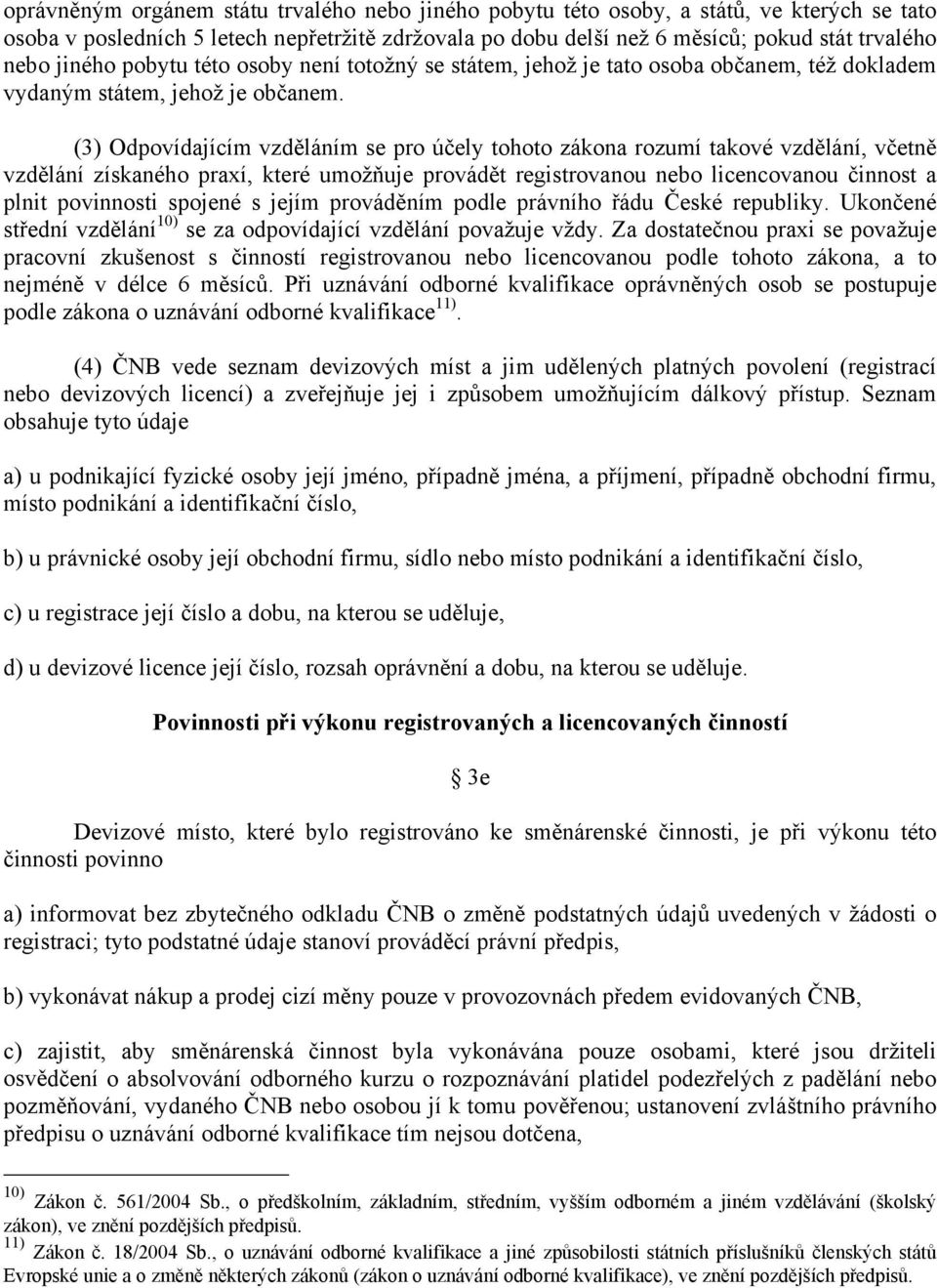 (3) Odpovídajícím vzděláním se pro účely tohoto zákona rozumí takové vzdělání, včetně vzdělání získaného praxí, které umožňuje provádět registrovanou nebo licencovanou činnost a plnit povinnosti