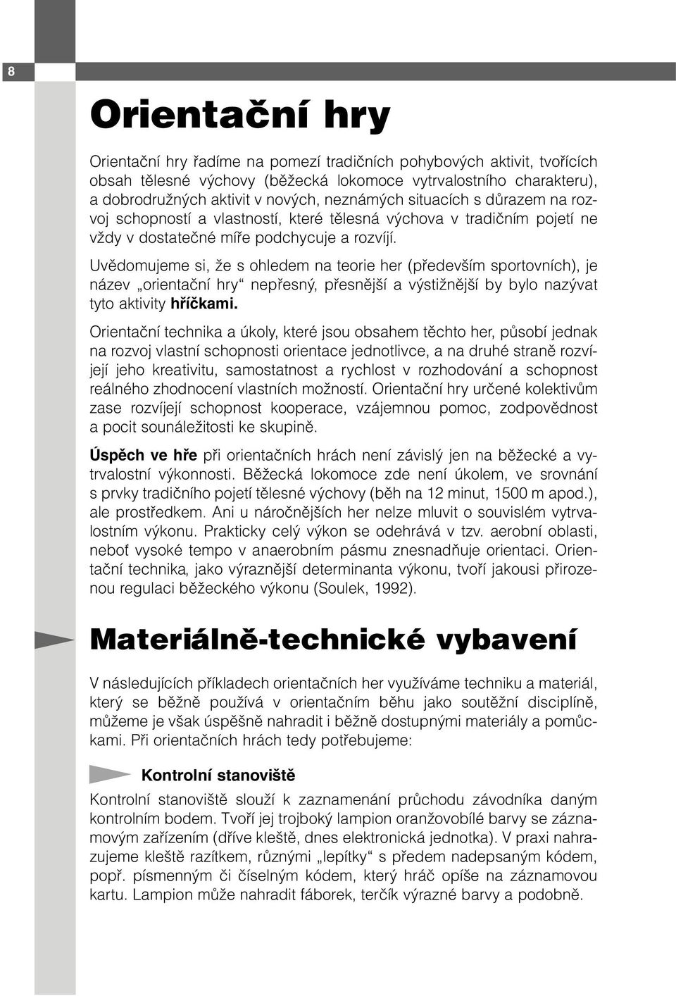 Uvědomujeme si, že s ohledem na teorie her (především sportovních), je název orientační hry nepřesný, přesnější a výstižnější by bylo nazývat tyto aktivity hříčkami.