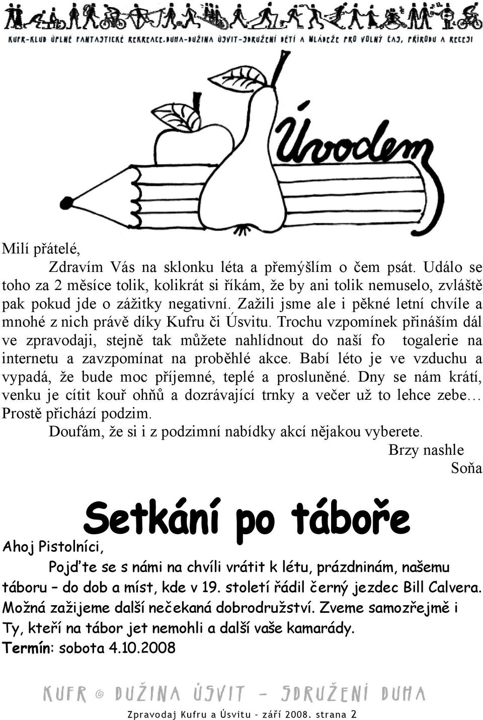 Trochu vzpomínek přináším dál ve zpravodaji, stejně tak můžete nahlídnout do naší fo togalerie na internetu a zavzpomínat na proběhlé akce.