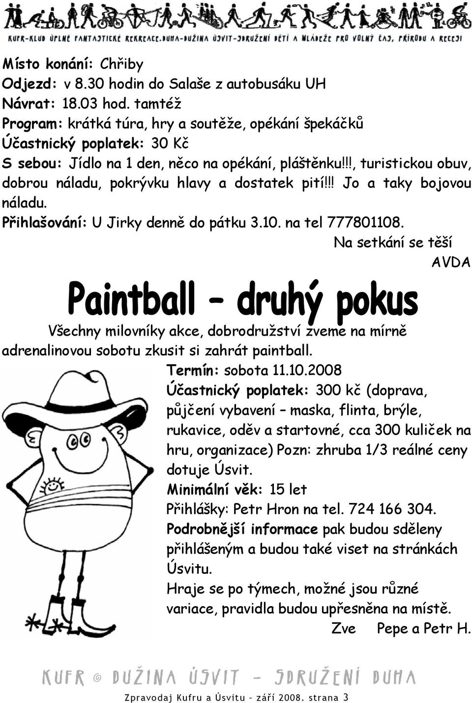 !!, turistickou obuv, dobrou náladu, pokrývku hlavy a dostatek pití!!! Jo a taky bojovou náladu. Přihlašování: U Jirky denně do pátku 3.10. na tel 777801108.