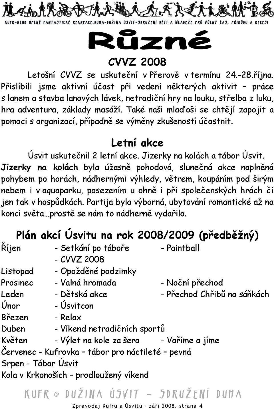 Také naši mlaďoši se chtějí zapojit a pomoci s organizací, případně se výměny zkušeností účastnit. Letní akce Úsvit uskutečnil 2 letní akce. Jizerky na kolách a tábor Úsvit.