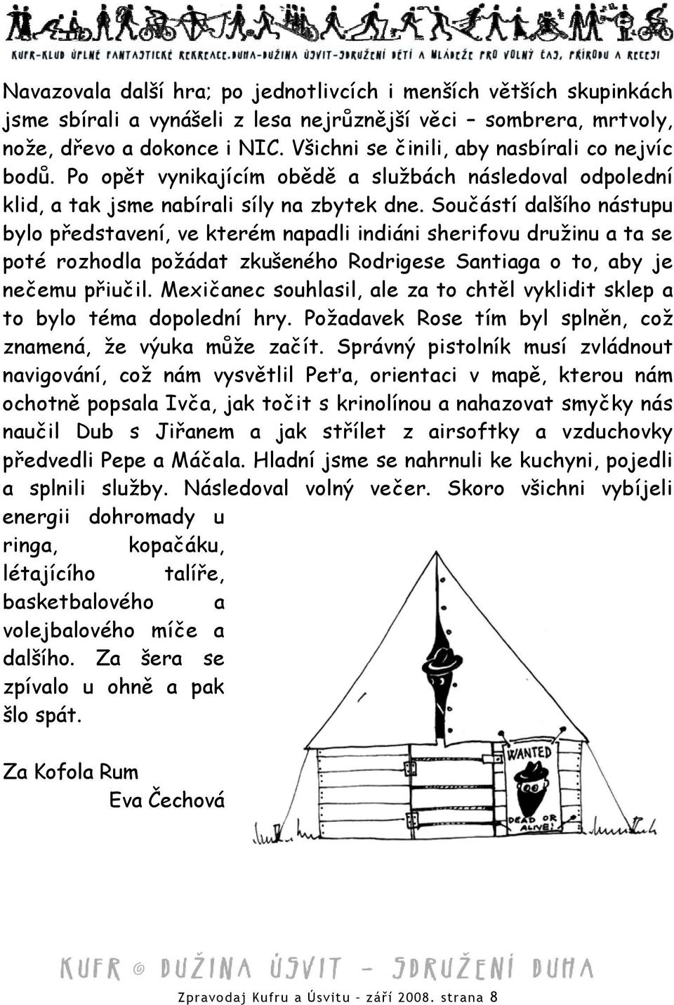 Součástí dalšího nástupu bylo představení, ve kterém napadli indiáni sherifovu družinu a ta se poté rozhodla požádat zkušeného Rodrigese Santiaga o to, aby je nečemu přiučil.