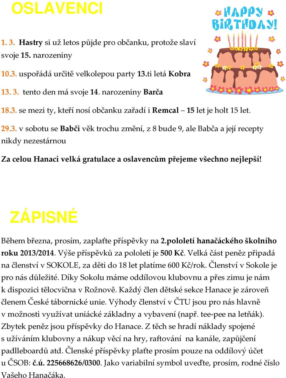 ZÁPISNÉ Během března, prosím, zaplaťte příspěvky na 2.pololetí hanačáckého školního roku 2013/2014. Výše příspěvků za pololetí je 500 Kč.