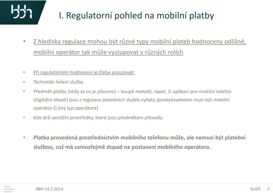 (digitální obsah) jsou z regulace platebních služeb vyňaty (poskytovatelem musí být mobilní operátor či jiný typ operátora) Kdo drží peněžní prostředky, které jsou