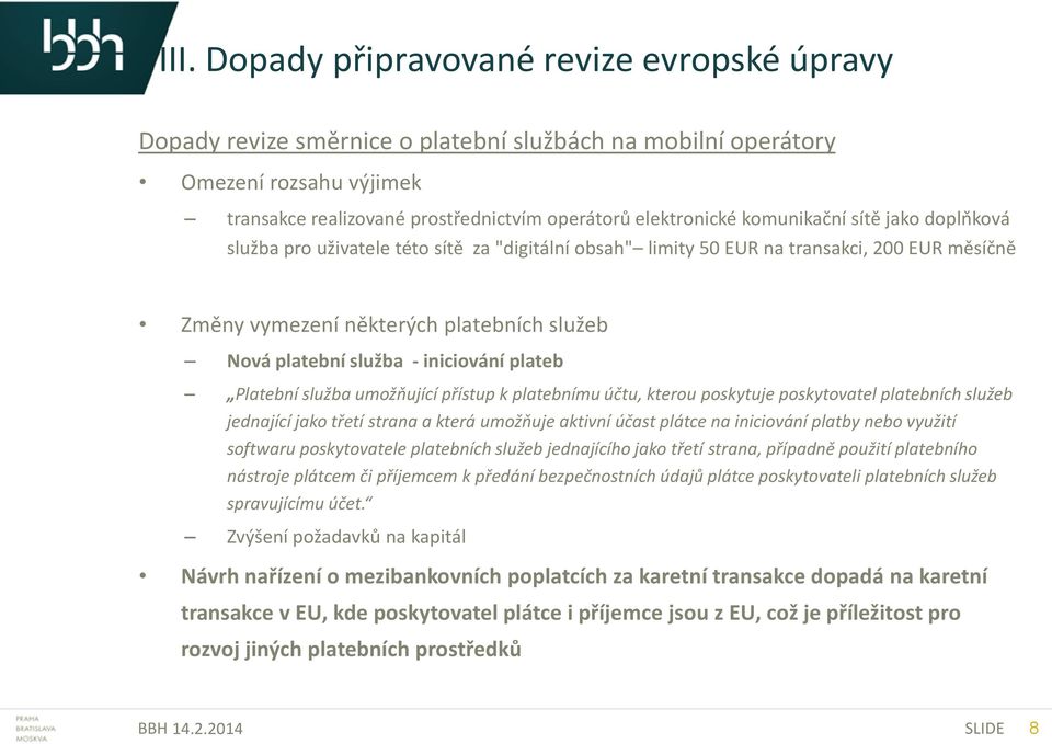 iniciování plateb Platební služba umožňující přístup k platebnímu účtu, kterou poskytuje poskytovatel platebních služeb jednající jako třetí strana a která umožňuje aktivní účast plátce na iniciování