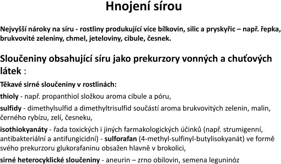 propanthiol složkou aroma cibule a póru, sulfidy - dimethylsulfid a dimethyltrisulfid součástí aroma brukvovitých zelenin, malin, černého rybízu, zelí, česneku, isothiokyanáty - řada