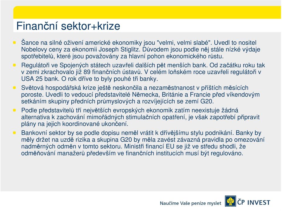 Od začátku roku tak v zemi zkrachovalo již 89 finančních ústavů. V celém loňském roce uzavřeli regulátoři v USA 25 bank. O rok dříve to byly pouhé tři banky.