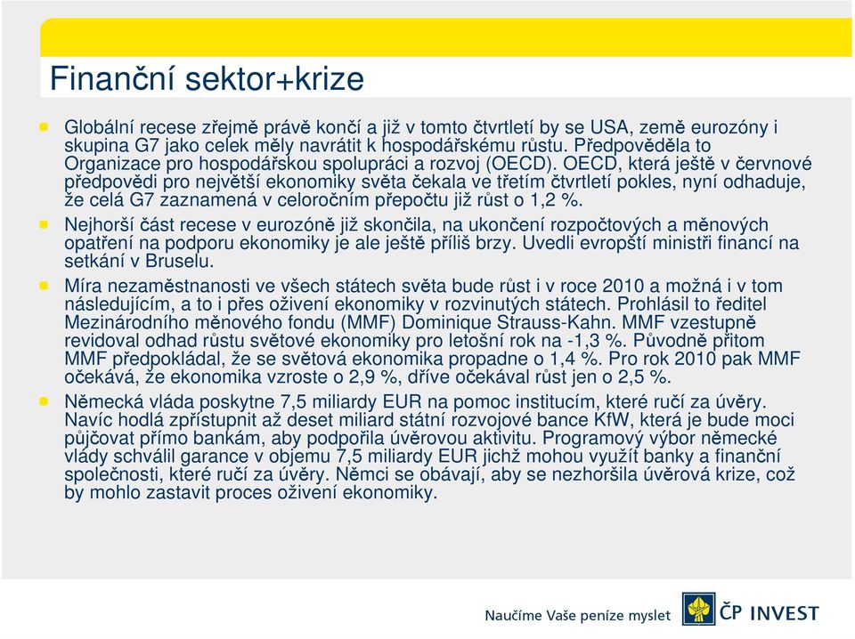 OECD, která ještě v červnové předpovědi pro největší ekonomiky světa čekala ve třetím čtvrtletí pokles, nyní odhaduje, že celá G7 zaznamená v celoročním přepočtu již růst o 1,2 %.