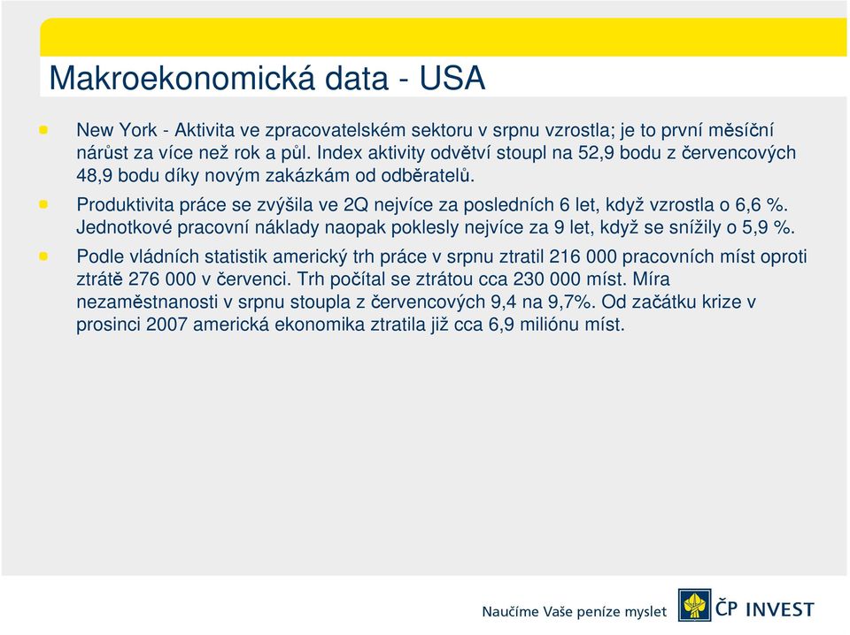 Produktivita práce se zvýšila ve 2Q nejvíce za posledních 6 let, když vzrostla o 6,6 %. Jednotkové pracovní náklady naopak poklesly nejvíce za 9 let, když se snížily o 5,9 %.