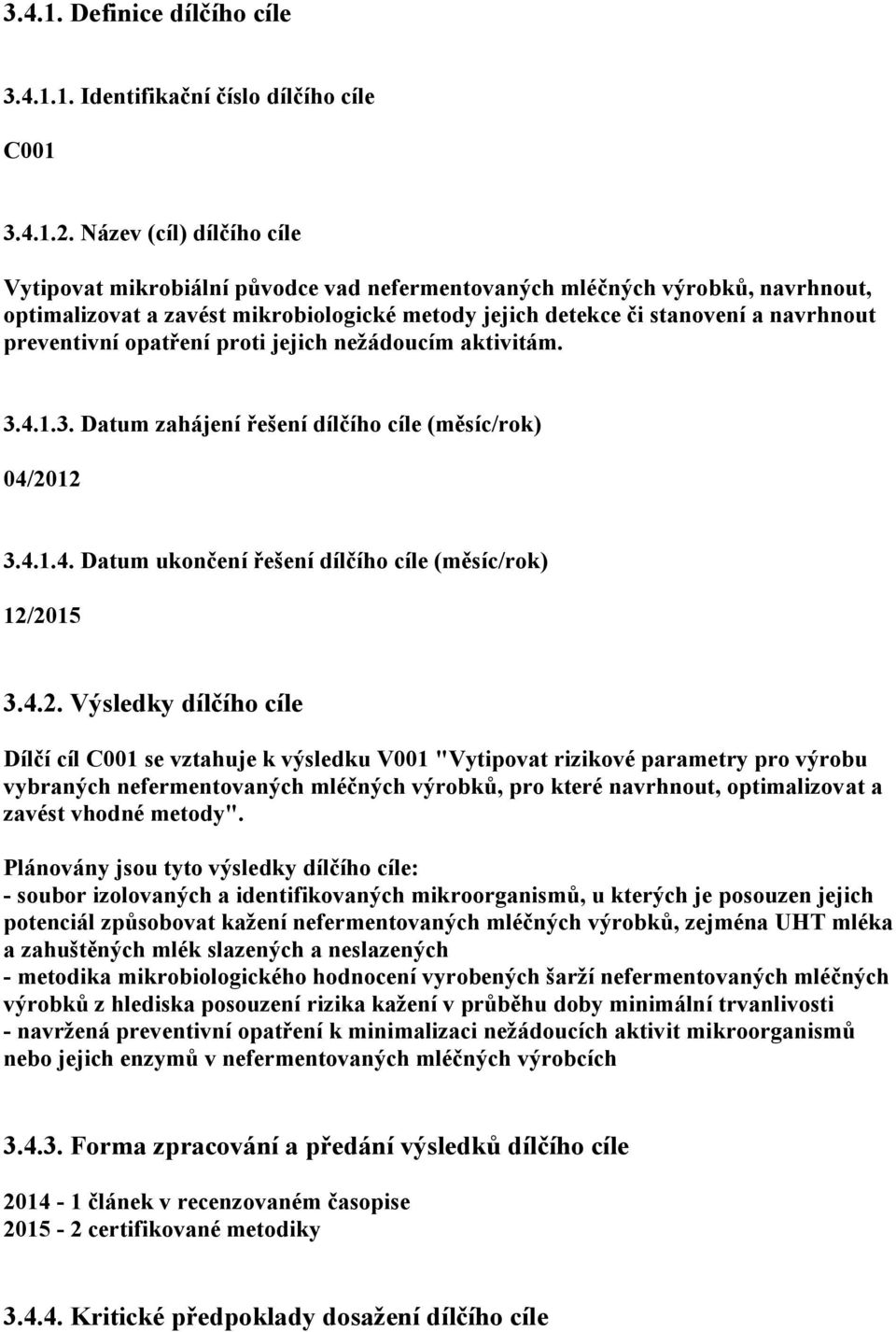 preventivní opatření proti jejich nežádoucím aktivitám. 3.4.1.3. Datum zahájení řešení dílčího cíle (měsíc/rok) 04/20