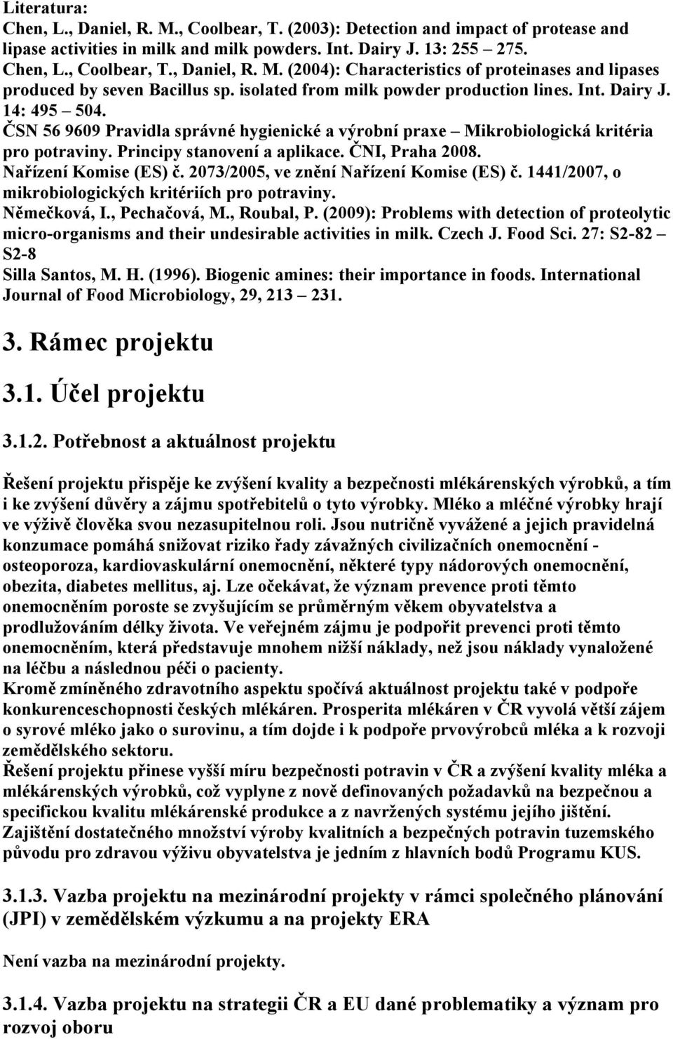 ČNI, Praha 2008. Nařízení Komise (ES) č. 2073/2005, ve znění Nařízení Komise (ES) č. 1441/2007, o mikrobiologických kritériích pro potraviny. Němečková, I., Pechačová, M., Roubal, P.