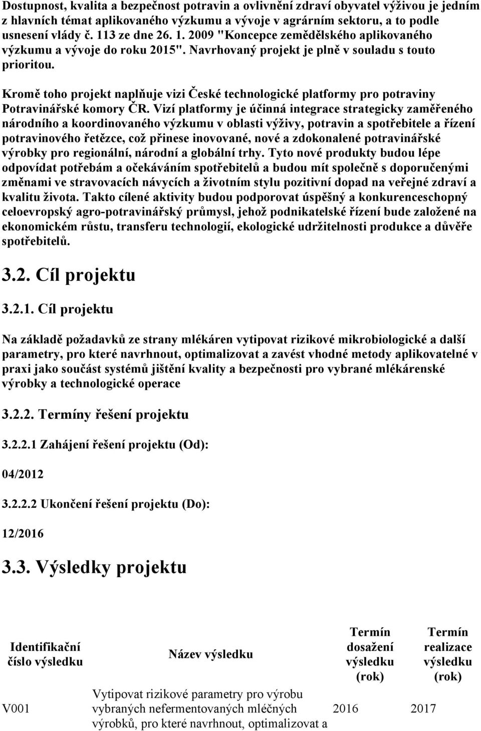 Kromě toho projekt naplňuje vizi České technologické platformy pro potraviny Potravinářské komory ČR.