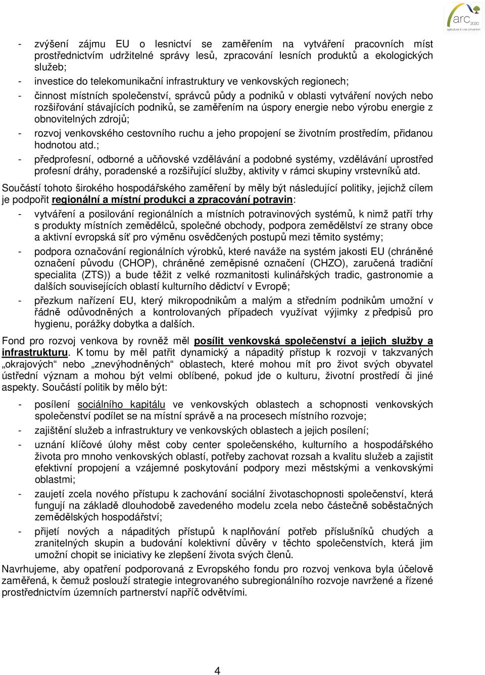 výrobu energie z obnovitelných zdrojů; - rozvoj venkovského cestovního ruchu a jeho propojení se životním prostředím, přidanou hodnotou atd.