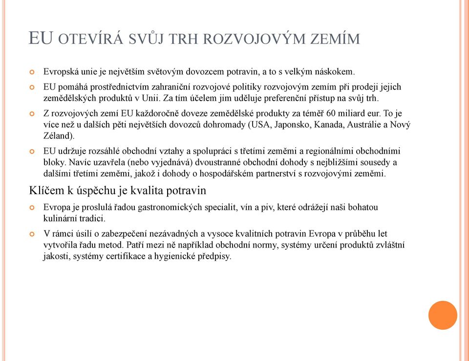 Z rozvojových zemí EU kaţdoročně doveze zemědělské produkty za téměř 60 miliard eur. To je více neţ u dalších pěti největších dovozců dohromady (USA, Japonsko, Kanada, Austrálie a Nový Zéland).