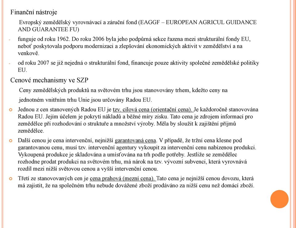 - od roku 2007 se jiţ nejedná o strukturální fond, financuje pouze aktivity společné zemědělské politiky EU.