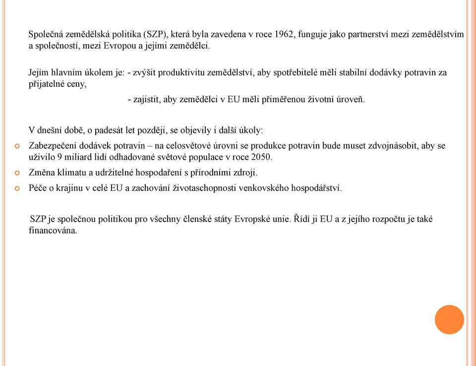 V dnešní době, o padesát let později, se objevily i další úkoly: Zabezpečení dodávek potravin na celosvětové úrovni se produkce potravin bude muset zdvojnásobit, aby se uţivilo 9 miliard lidí