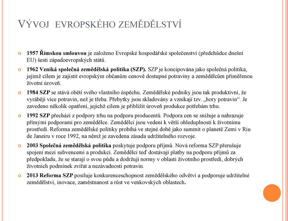 Zemědělské podniky jsou tak produktivní, ţe vyrábějí více potravin, neţ je třeba. Přebytky jsou skladovány a vznikají tzv. hory potravin.