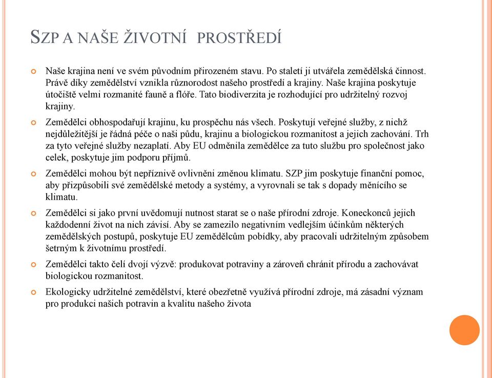 Poskytují veřejné sluţby, z nichţ nejdůleţitější je řádná péče o naši půdu, krajinu a biologickou rozmanitost a jejich zachování. Trh za tyto veřejné sluţby nezaplatí.