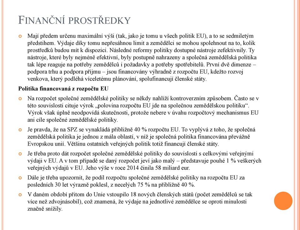 Ty nástroje, které byly nejméně efektivní, byly postupně nahrazeny a společná zemědělská politika tak lépe reaguje na potřeby zemědělců i poţadavky a potřeby spotřebitelů.