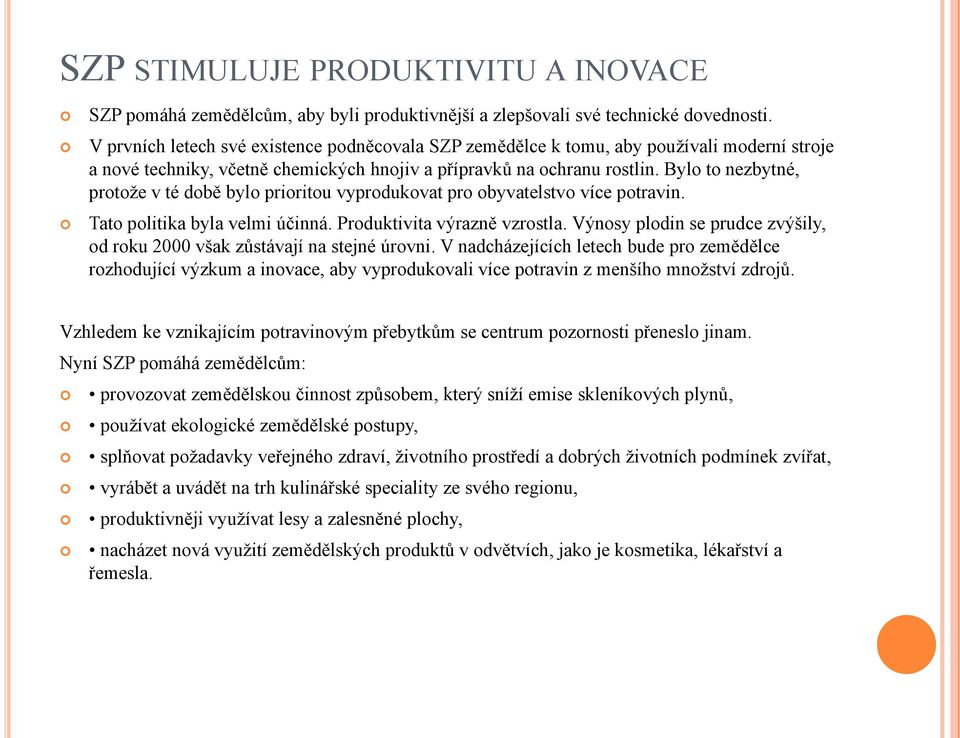 Bylo to nezbytné, protoţe v té době bylo prioritou vyprodukovat pro obyvatelstvo více potravin. Tato politika byla velmi účinná. Produktivita výrazně vzrostla.