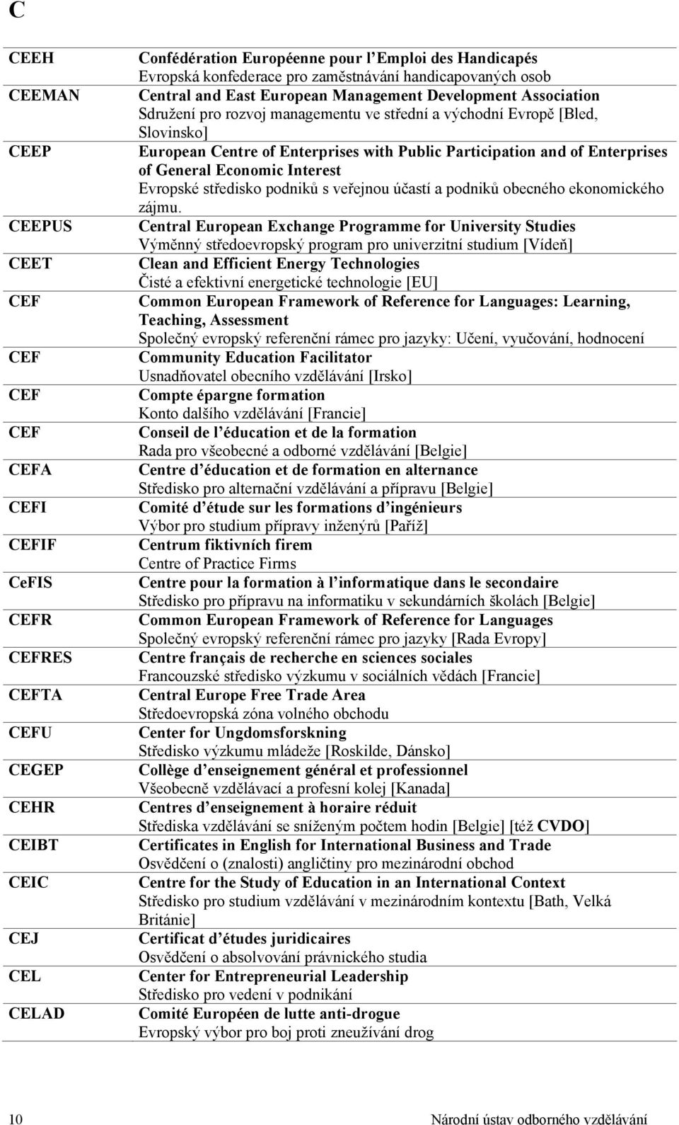 Centre of Enterprises with Public Participation and of Enterprises of General Economic Interest Evropské středisko podniků s veřejnou účastí a podniků obecného ekonomického zájmu.