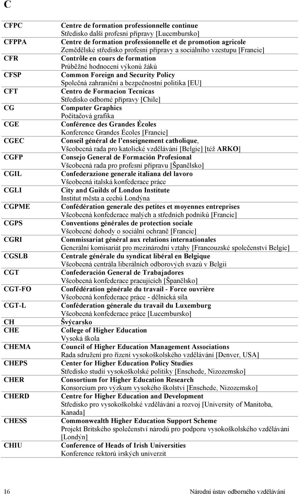 Průběžné hodnocení výkonů žáků Common Foreign and Security Policy Společná zahraniční a bezpečnostní politika [EU] Centro de Formacion Tecnicas Středisko odborné přípravy [Chile] Computer Graphics