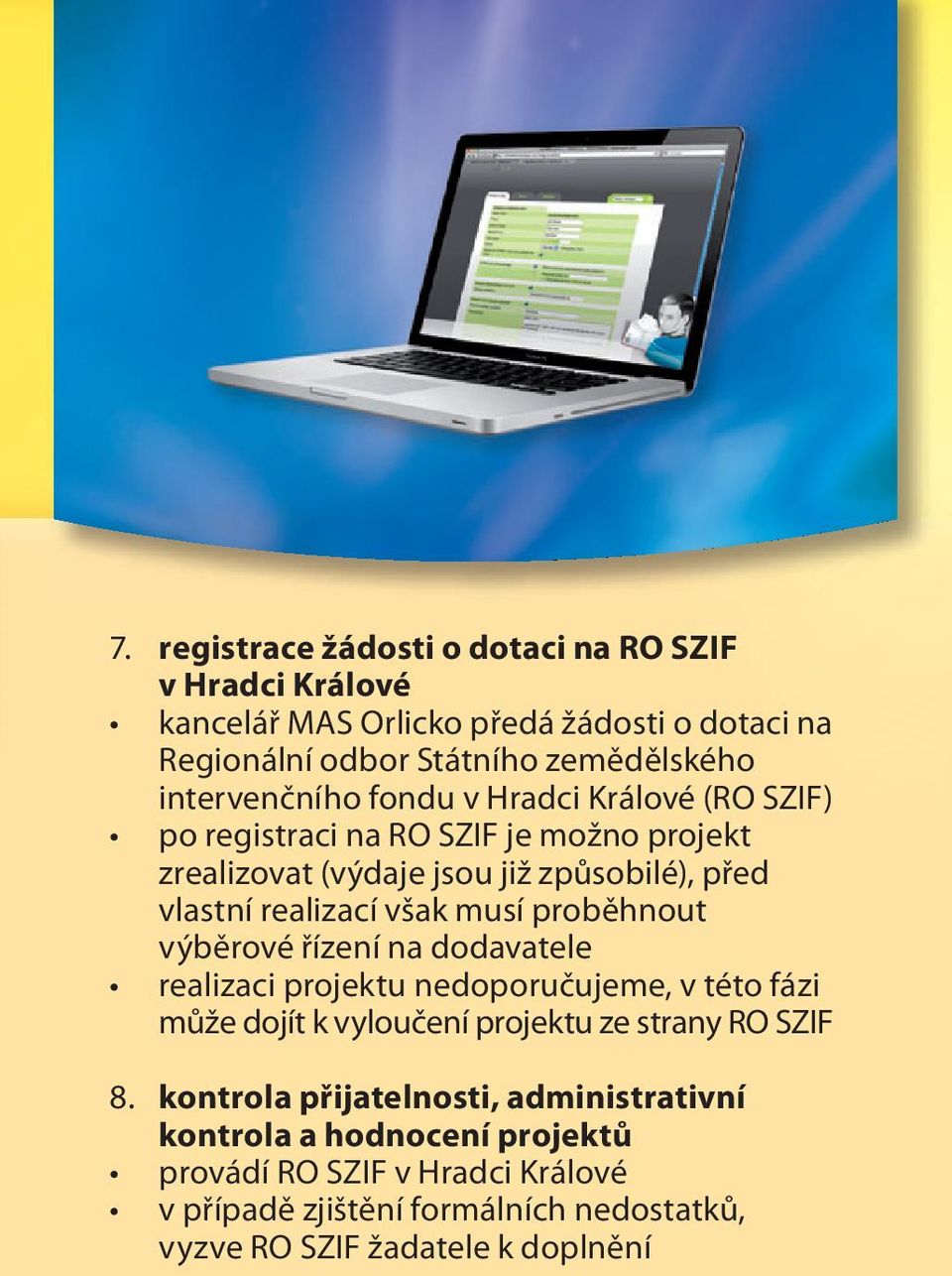 však musí proběhnout výběrové řízení na dodavatele realizaci projektu nedoporučujeme, v této fázi může dojít k vyloučení projektu ze strany RO SZIF 8.