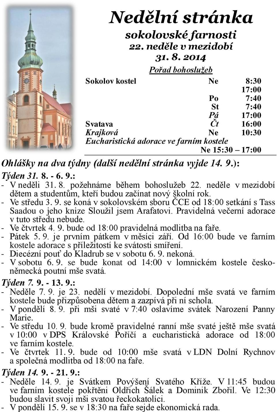 nedělní stránka vyjde 14. 9.): Týden 31. 8. - 6. 9.: - V neděli 31. 8. požehnáme během bohoslužeb 22. neděle v mezidobí dětem a studentům, kteří budou začínat nový školní rok. - Ve středu 3. 9. se koná v sokolovském sboru ČCE od 18:00 setkání s Tass Saadou o jeho knize Sloužil jsem Arafatovi.