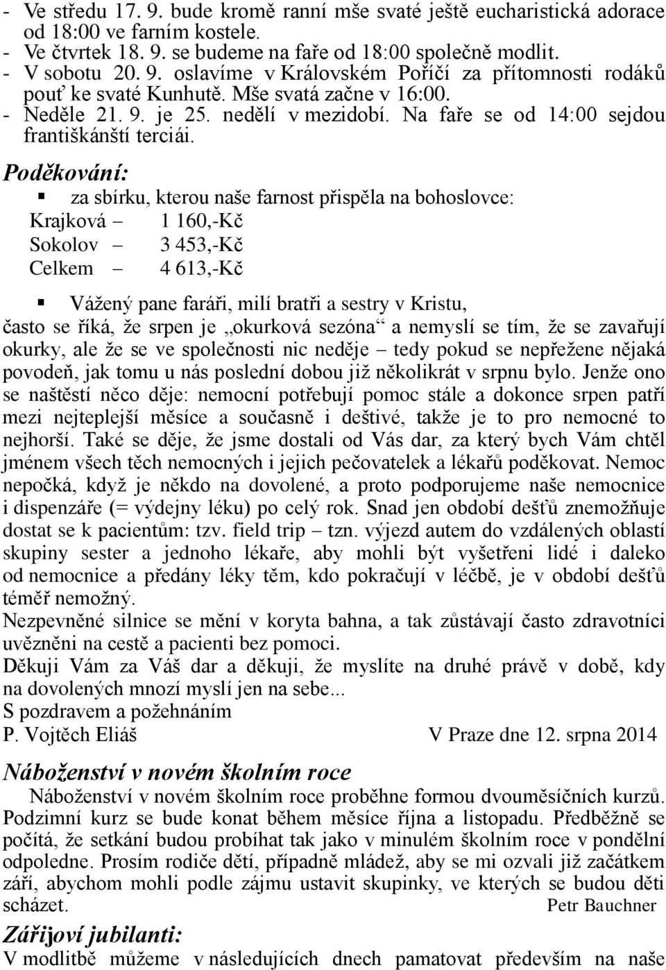 Poděkování: za sbírku, kterou naše farnost přispěla na bohoslovce: Krajková 1 160,-Kč Sokolov 3 453,-Kč Celkem 4 613,-Kč Vážený pane faráři, milí bratři a sestry v Kristu, často se říká, že srpen je