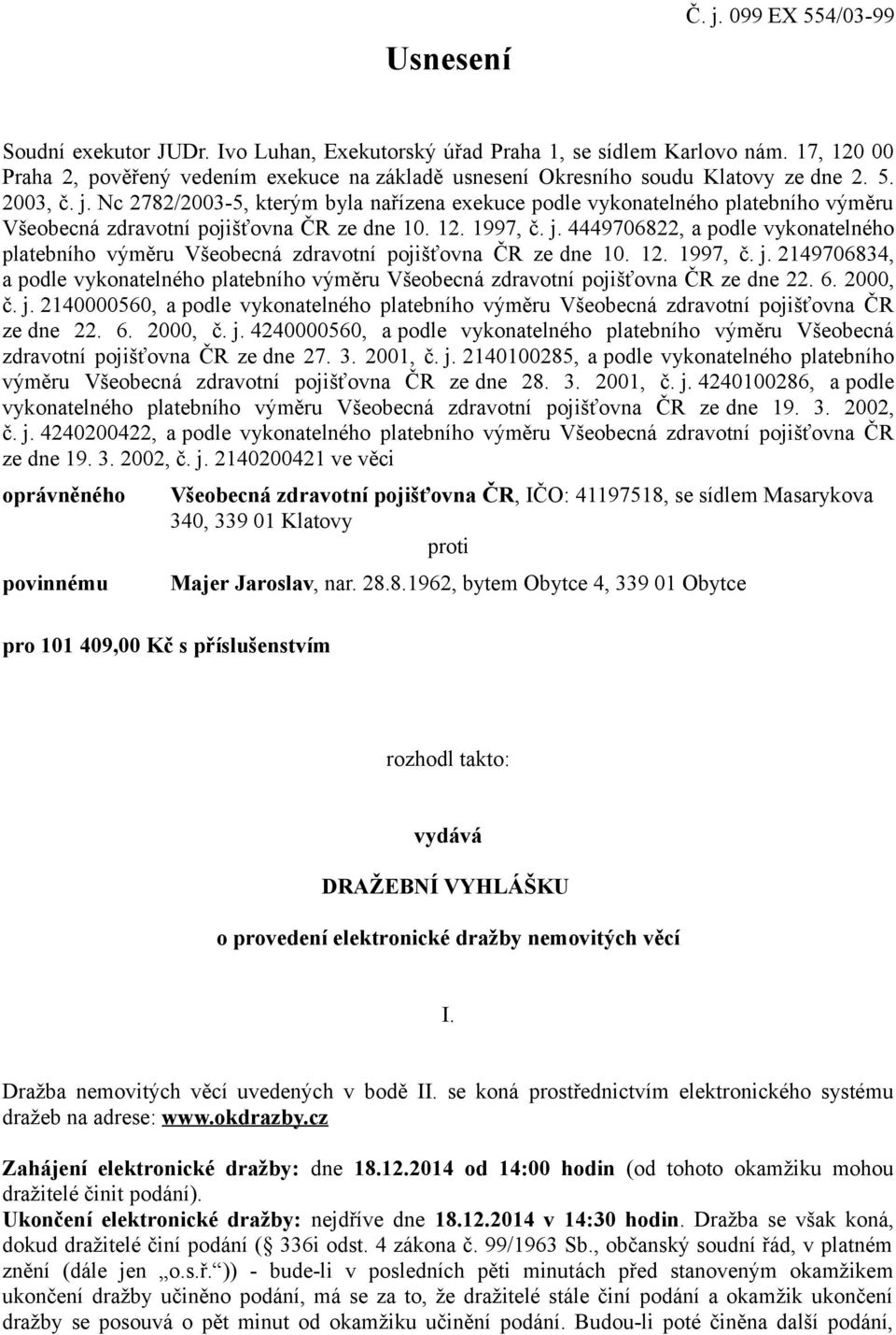 Nc 2782/2003-5, kterým byla nařízena exekuce podle vykonatelného platebního výměru Všeobecná zdravotní pojišťovna ČR ze dne 10. 12. 1997, č. j.