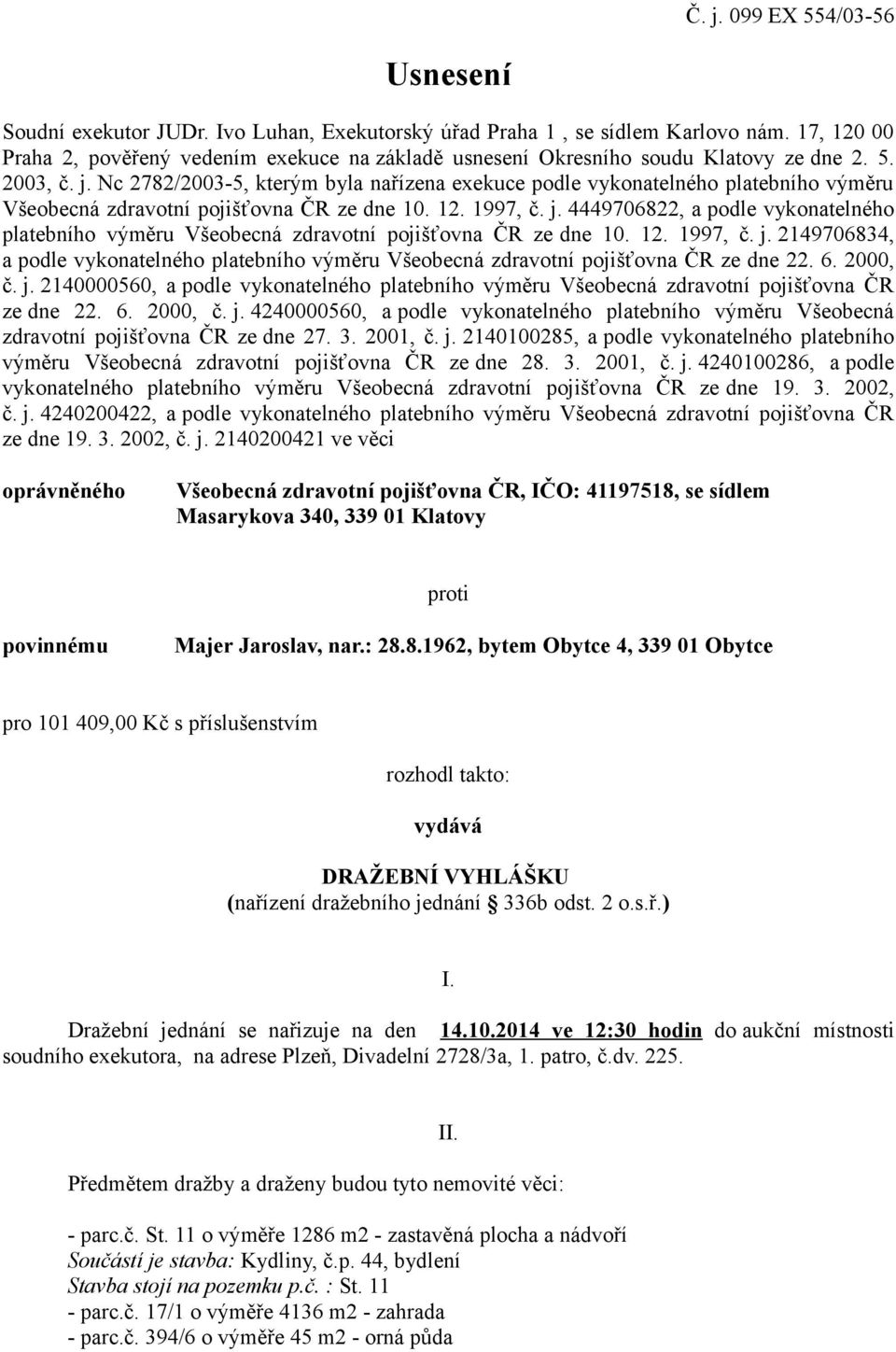 Nc 2782/2003-5, kterým byla nařízena exekuce podle vykonatelného platebního výměru Všeobecná zdravotní pojišťovna ČR ze dne 10. 12. 1997, č. j.