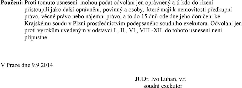 doručení ke Krajskému soudu v Plzni prostřednictvím podepsaného soudního exekutora.