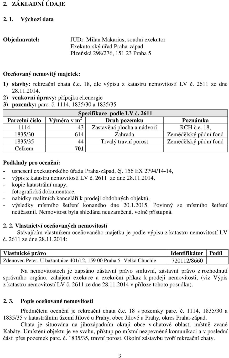 2611 ze dne 28.11.2014. 2) venkovní úpravy: přípojka el.energie 3) pozemky: parc. č. 1114, 1835/30 a 1835/35 Specifikace podle LV č.