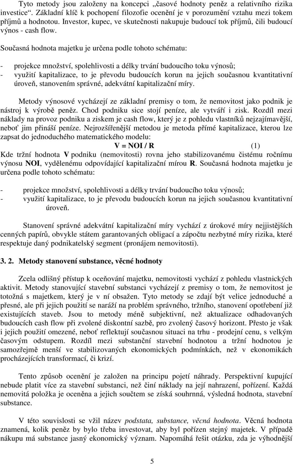 Současná hodnota majetku je určena podle tohoto schématu: - projekce množství, spolehlivosti a délky trvání budoucího toku výnosů; - využití kapitalizace, to je převodu budoucích korun na jejich