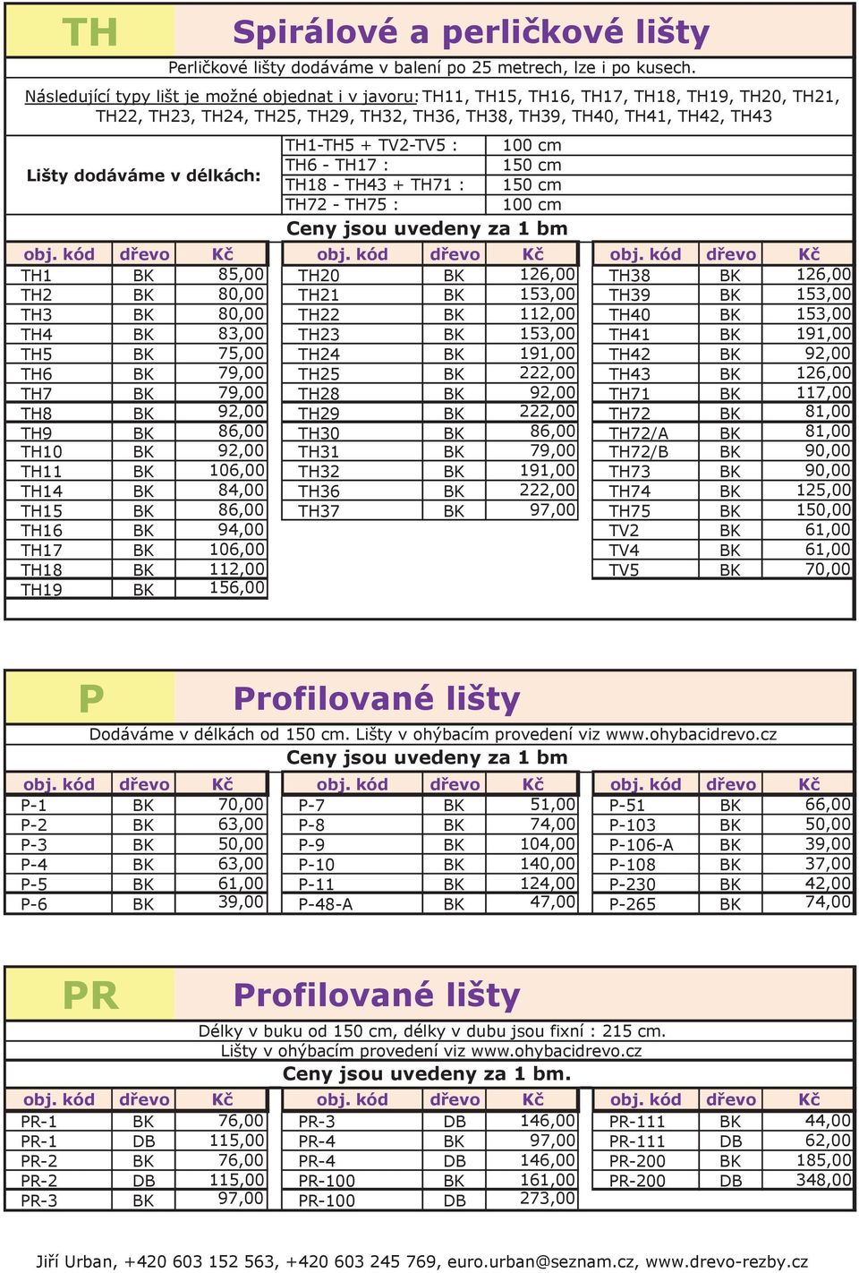 délkách: Spirálové a perli kové lišty TH1-TH5 + TV2-TV5 : 100 cm TH6 - TH17 : 150 cm TH18 - TH43 + TH71 : 150 cm TH72 - TH75 : 100 cm Ceny jsou uvedeny za 1 bm TH1 BK 85,00 TH20 BK 126,00 TH38 BK