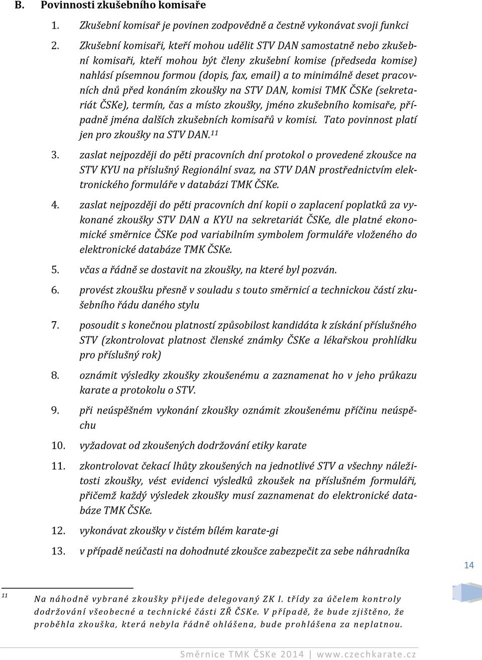 deset pracovních dnů před konáním zkoušky na STV DAN, komisi TMK ČSKe (sekretariát ČSKe), termín, čas a místo zkoušky, jméno zkušebního komisaře, případně jména dalších zkušebních komisařů v komisi.